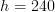 h=240